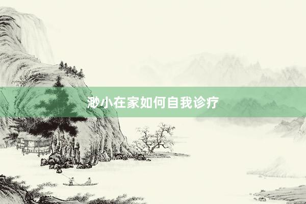 渺小在家如何自我诊疗